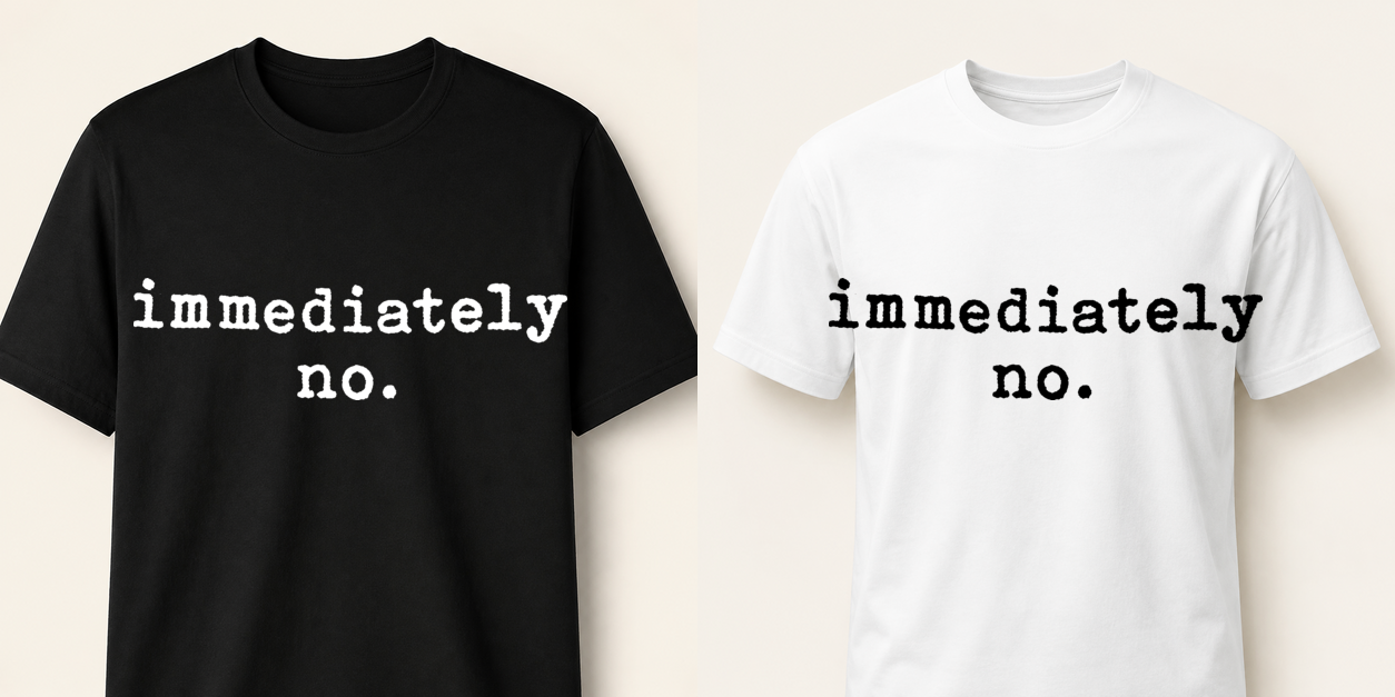 immediately / no. T-Shirt