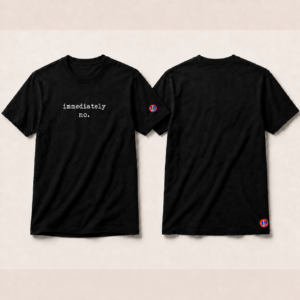 immediately / no. T-Shirt